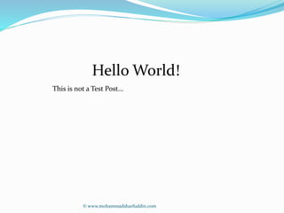 Hello World! 
This is not a Test Post... 
© www.mohammadsharfuddin.com 
 