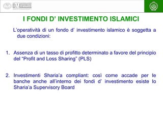 EAEA
I FONDI D’ INVESTIMENTO ISLAMICI
L’operatività di un fondo d’ investimento islamico è soggetta a
due condizioni:
1. A...