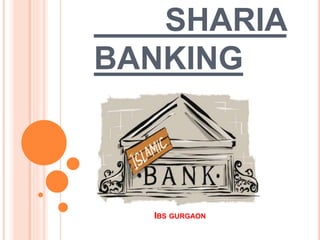 SHARIA
BANKING
IBS GURGAON
 