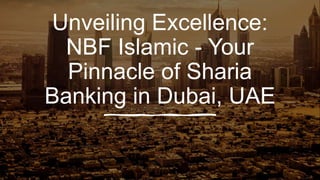 Unveiling Excellence:
NBF Islamic - Your
Pinnacle of Sharia
Banking in Dubai, UAE
 
