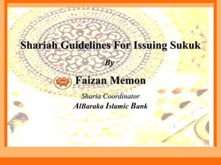 Shariah Guidelines For Issuing SukukShariah Guidelines For Issuing Sukuk
ByBy
Faizan MemonFaizan Memon
Sharia CoordinatorSharia Coordinator
AlBaraka Islamic Bank
 