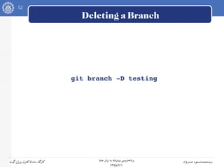 52
‫جاوا‬ ‫زبان‬ ‫به‬ ‫پیشرفته‬ ‫نویسی‬‫برنامه‬
۱۳۹۵/۲/۱
‫صدرنژاد‬ ‫سیدمحمدمسعود‬‫گیت‬‫ورژن‬ ‫کنترل‬‫سامانه‬ ‫کارگاه‬
Deleting a Branch
git branch ­D testing
 