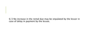 6/3 No increase in the rental due may be stipulated by the lessor in
case of delay in payment by the lessee.
 