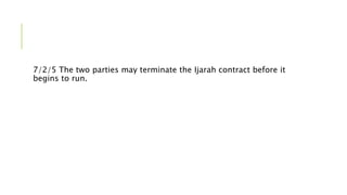 7/2/5 The two parties may terminate the Ijarah contract before it
begins to run.
 