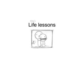 Life lessons Mike’s 