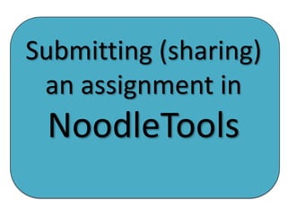 Submitting (sharing)
an assignment in

NoodleTools

 