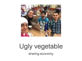 Ugly vegetable
sharing economy
 
