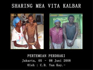 SHARING MEA VITA KALBAR PERTEMUAN PERDHAKI Jakarta, 05 – 08 Juni 2008 Oleh : C.D. Yan Kay.- 