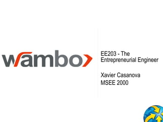 EE203 - The Entrepreneurial Engineer Xavier Casanova MSEE 2000 
