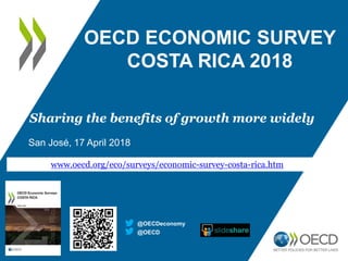OECD ECONOMIC SURVEY
COSTA RICA 2018
San José, 17 April 2018
@OECD
@OECDeconomy
www.oecd.org/eco/surveys/economic-survey-costa-rica.htm
Sharing the benefits of growth more widely
 