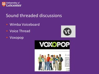 Sound threaded discussions
• Wimba Voiceboard
• Voice Thread
• Voxopop
 