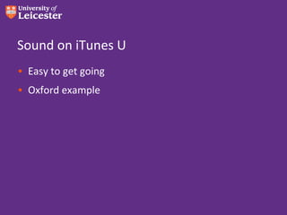 Sound on iTunes U
• Easy to get going
• Oxford example
 