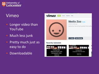Vimeo
• Longer video than
  YouTube
• Much less junk
• Pretty much just as
  easy to do
• Downloadable
 