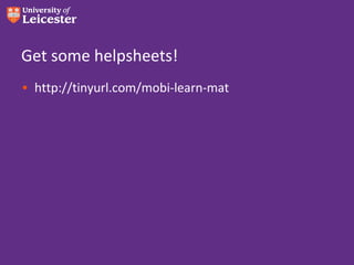 Get some helpsheets!
• http://tinyurl.com/mobi-learn-mat
 