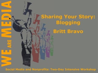 Sharing Your Story: Blogging Britt Bravo Social Media and Nonprofits: Two-Day Intensive Workshop 