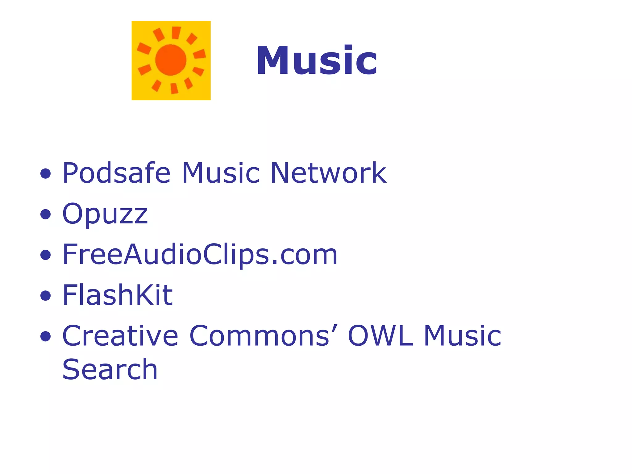Music Podsafe Music Network Opuzz FreeAudioClips.com FlashKit Creative Commons’ OWL Music Search 