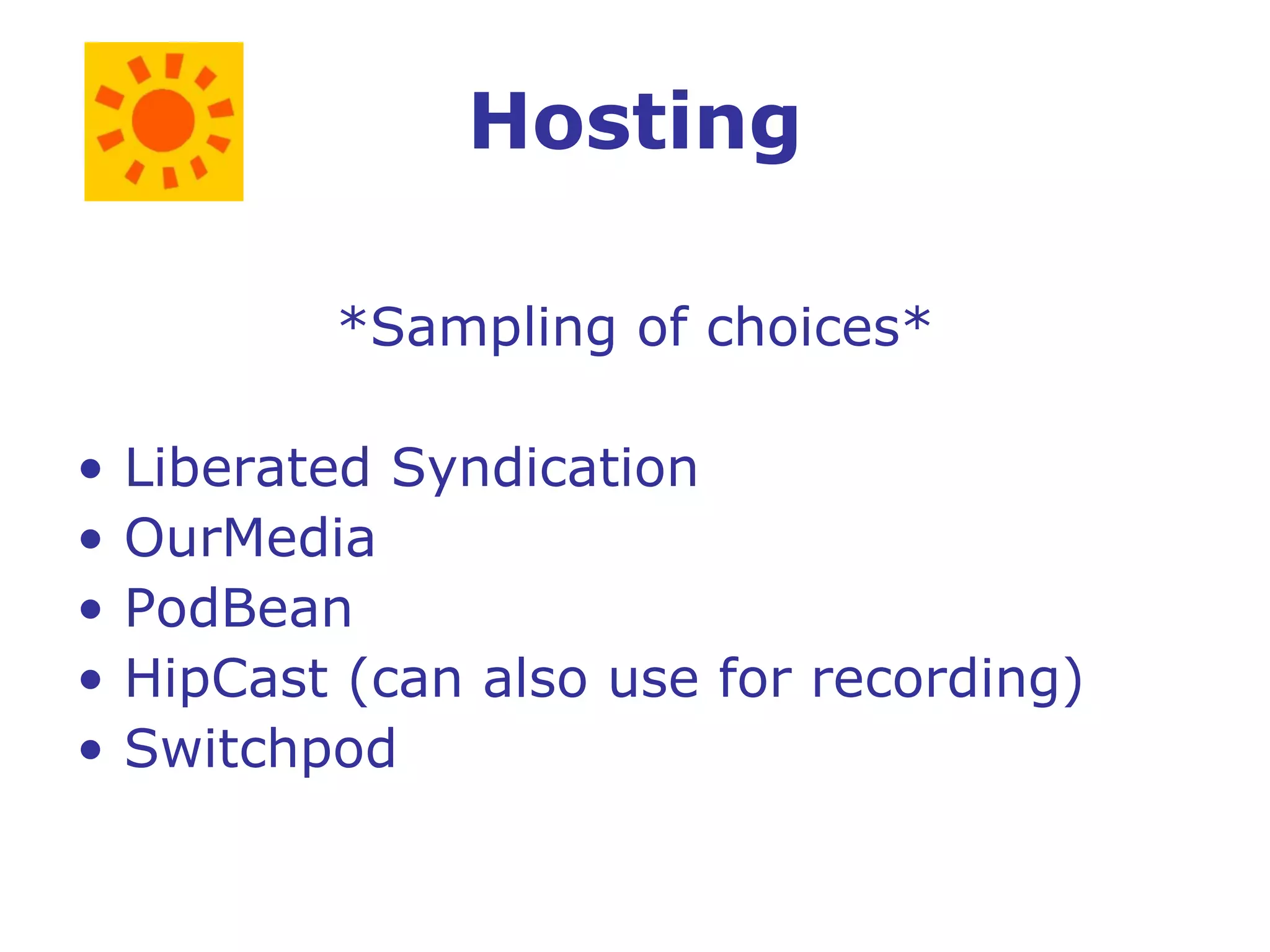 Hosting *Sampling of choices* Liberated Syndication OurMedia PodBean HipCast (can also use for recording) Switchpod 