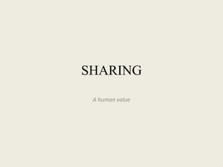 SHARING
A human value
 