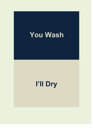 You Wash
I’ll Dry
 