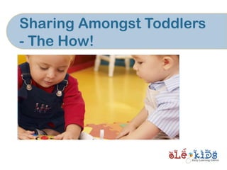 Sharing Amongst Toddlers
- The How!
 