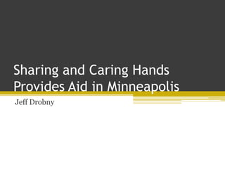 Sharing and Caring Hands
Provides Aid in Minneapolis
Jeff Drobny
 