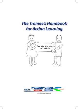 The Trainee’s Handbook
  for Action Learning




       ©2010 MKFC COMMUNITY
 
