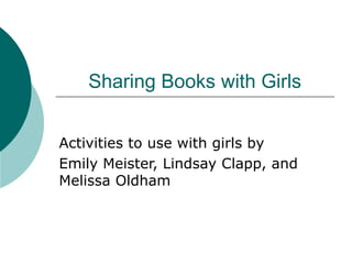 Sharing Books with Girls Activities to use with girls by Emily Meister, Lindsay Clapp, and Melissa Oldham 