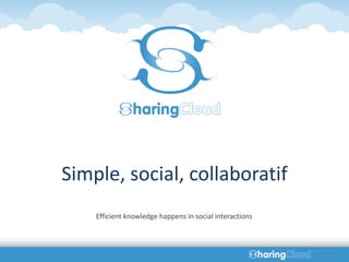 Simple, social, collaboratif
    Efficient knowledge happens in social interactions
 
