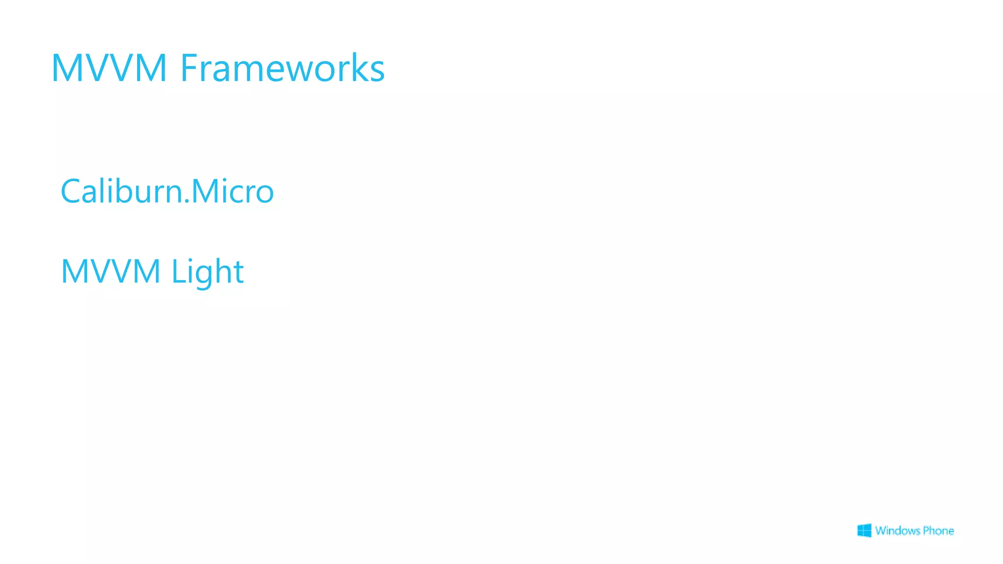 MVVM Frameworks


Caliburn.Micro

MVVM Light
 