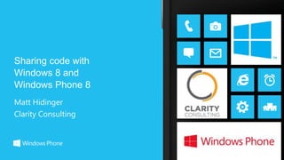Sharing code with
Windows 8 and
Windows Phone 8
Matt Hidinger
Clarity Consulting
 