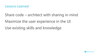 Lessons Learned

Share code – architect with sharing in mind
Maximize the user experience in the UI
Use existing skills and knowledge
 