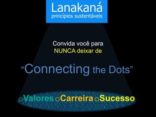 Convida você para
        NUNCA deixar de


“Connecting the Dots”

oValores oCarreira oSucesso
 