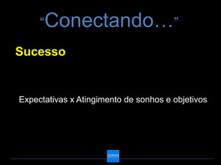 “Conectando…”

Sucesso


Expectativas x Atingimento de sonhos e objetivos
 