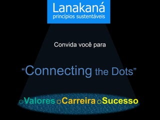 Convida você para



“Connecting the Dots”

oValores oCarreira oSucesso
 