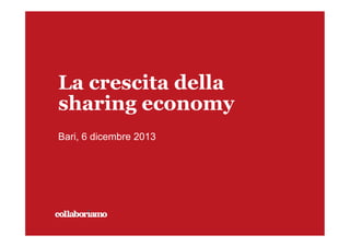La crescita della
sharing economy
Bari, 6 dicembre 2013

 