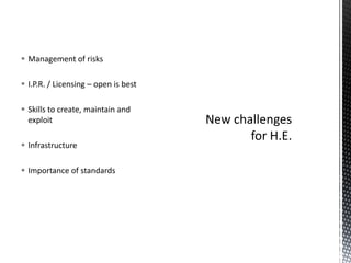  Management of risks

 I.P.R. / Licensing – open is best

 Skills to create, maintain and
  exploit

 Infrastructure

 Importance of standards
 