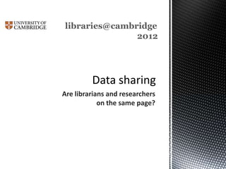 libraries@cambridge
               2012




Are librarians and researchers
            on the same page?
 