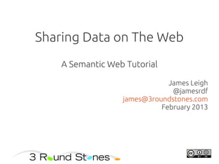Sharing Data on The Web
    A Semantic Web Tutorial

                              James Leigh
                               @jamesrdf
                  james@3roundstones.com
                            February 2013
 