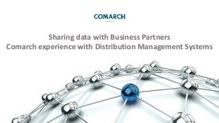 Sharing data with Business Partners
Comarch experience with Distribution Management Systems
 