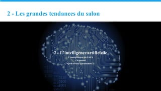 2 - Les grandes tendances du salon
2 - L’intelligence artificielle
L’omniprésence de GAFA
La sécurité
Quel niveau d’interaction ?
 