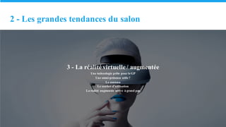 2 - Les grandes tendances du salon
3 - La réalité virtuelle / augmentée
Une technologie prête pour le GP
Une omni-présence utile ?
Le contenu
Le confort d’utilisation
La réalité augmentée arrive à grand pas
 