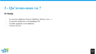 5# Mobile
- Les nouveaux téléphones (Honor 6, Blackberry Mercury, Asos, ...)
- La puissance Qualcomm et son Snapdragon 835
- La réalité augmentée sur les téléphones
- L’arrivée de la 5G
3 - Qu’avons-nous vu ?
 
