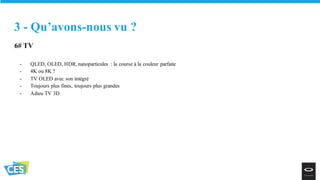 6# TV
- QLED, OLED, HDR, nanoparticules : la course à la couleur parfaite
- 4K ou 8K ?
- TV OLED avec son intégré
- Toujours plus fines, toujours plus grandes
- Adieu TV 3D
3 - Qu’avons-nous vu ?
 
