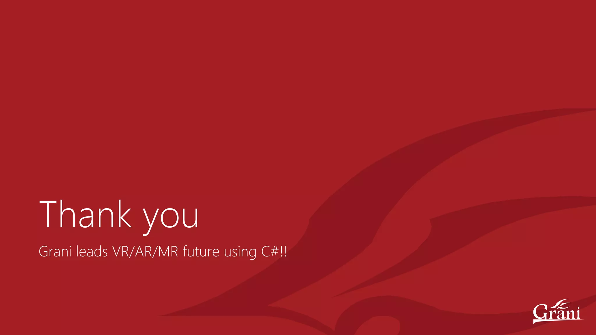 Grani leads VR/AR/MR future using C#!!
Thank you
 