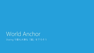 Sharing で最も大事な「錨」を下ろそう
World Anchor
 