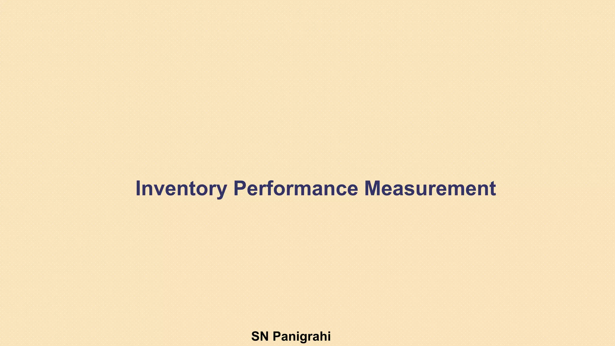Inventory Performance Measurement
SN Panigrahi
 