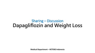 Sharing – Discussion
Dapagliflozin and Weight Loss
Medical Department – HETERO Indonesia
 