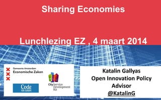Sharing Economies

Lunchlezing EZ , 4 maart 2014
Katalin Gallyas
Open Innovation Policy
Advisor
@KatalinG

 