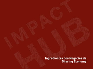 Ingredientes dos Negócios da
Sharing Economy
 