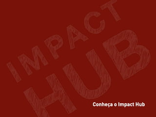 Conheça o Impact Hub
 